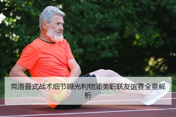 克洛普式战术细节曝光利物浦美职联友谊赛全景解析